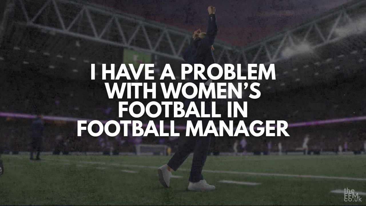 I Have a Problem with Women's Football in FM